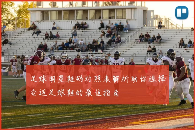 足球明星鞋码对照表解析助你选择合适足球鞋的最佳指南