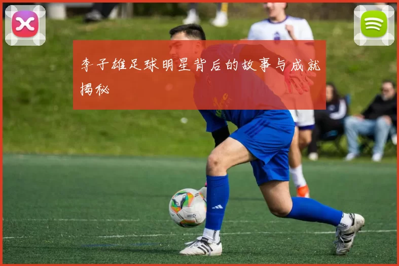 李子雄足球明星背后的故事与成就揭秘