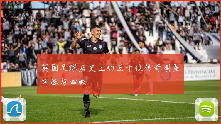 英国足球历史上的五十位传奇明星评选与回顾