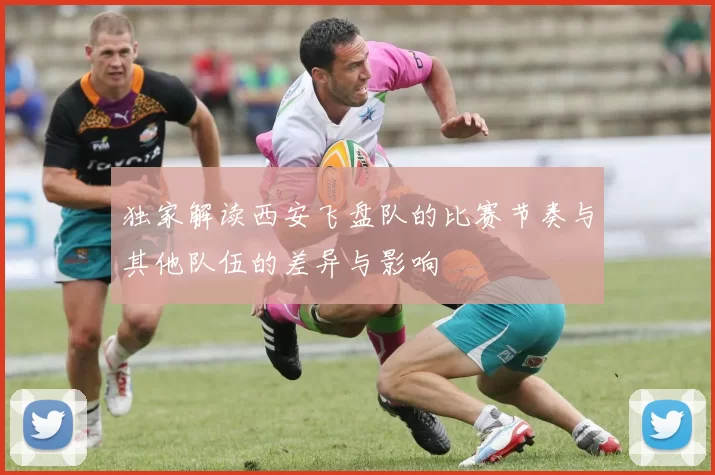 独家解读西安飞盘队的比赛节奏与其他队伍的差异与影响