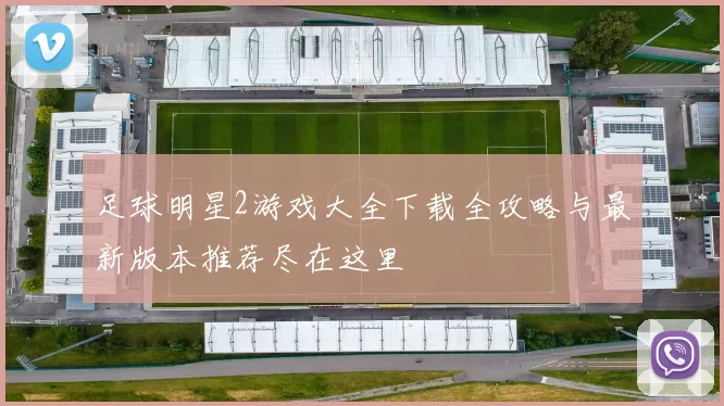 足球明星2游戏大全下载全攻略与最新版本推荐尽在这里