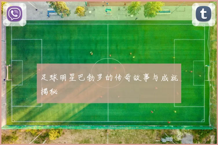 足球明星巴勃罗的传奇故事与成就揭秘