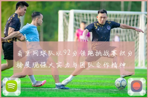 南京网球队以92分领跑挑战赛积分榜展现强大实力与团队合作精神