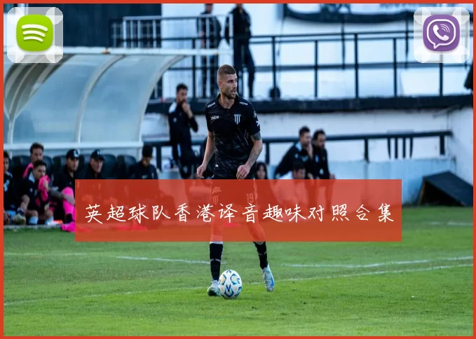 英超球队香港译音趣味对照合集