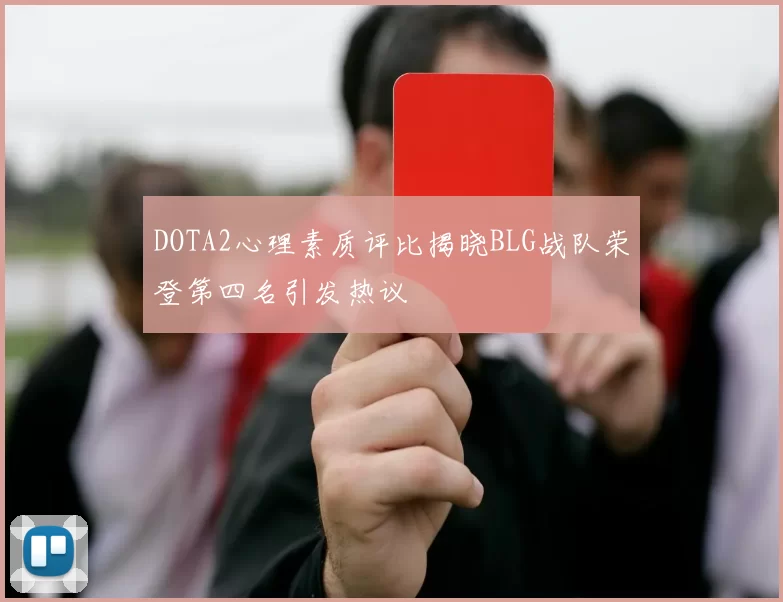 DOTA2心理素质评比揭晓BLG战队荣登第四名引发热议