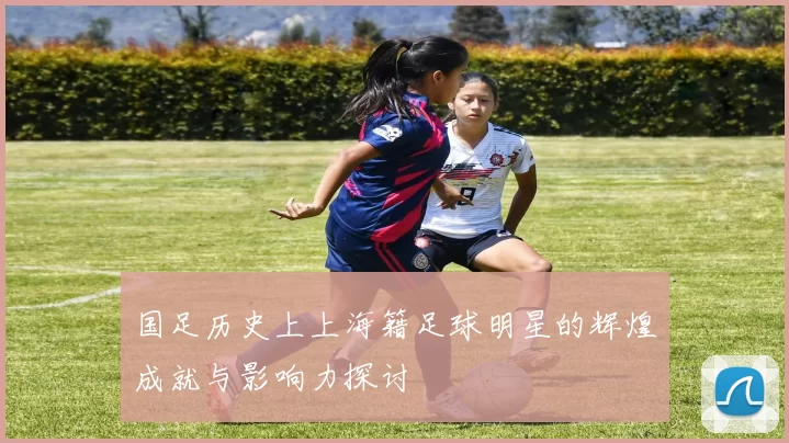 国足历史上上海籍足球明星的辉煌成就与影响力探讨