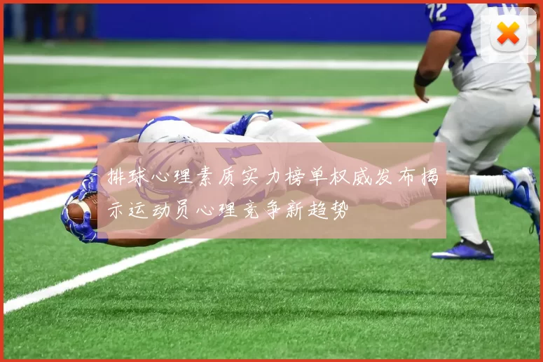 排球心理素质实力榜单权威发布揭示运动员心理竞争新趋势