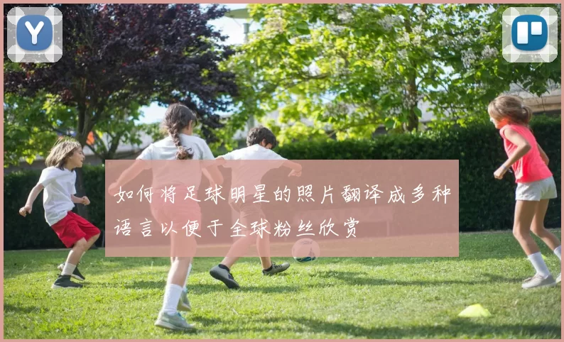 如何将足球明星的照片翻译成多种语言以便于全球粉丝欣赏