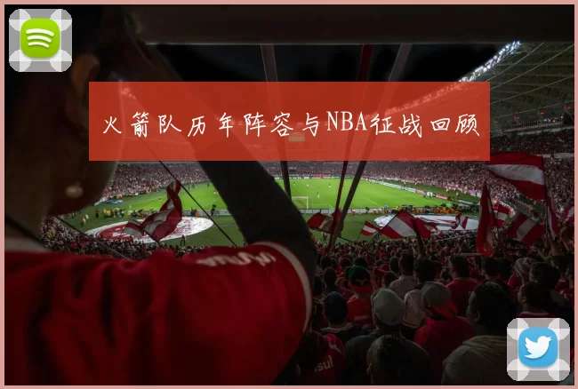 火箭队历年阵容与NBA征战回顾