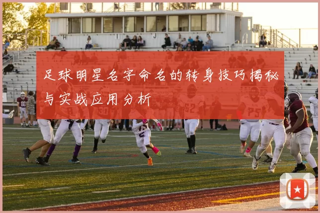 足球明星名字命名的转身技巧揭秘与实战应用分析