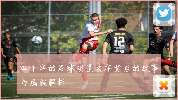 四个字的足球明星名字背后的故事与成就解析