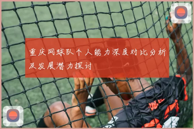 重庆网球队个人能力深度对比分析及发展潜力探讨