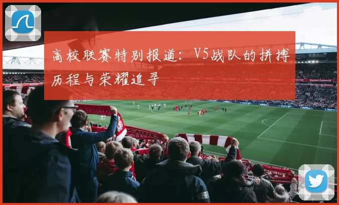 高校联赛特别报道：V5战队的拼搏历程与荣耀追寻